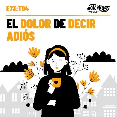 E73: El dolor de decir adiós E73: El dolor de decir adiós