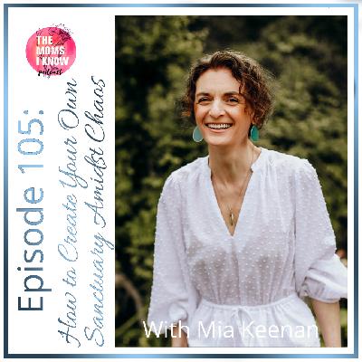 How to Create Your Own Sanctuary Amidst Chaos. | Interview with Mia Keenan | Episode 105 How to Create Your Own Sanctuary Amidst Chaos. | Interview with Mia Keenan | Episode 105