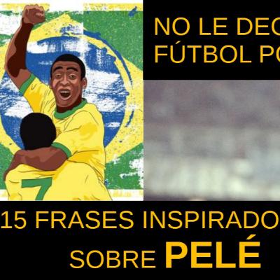 El Rey Pelé no es título de gratis. Sabias Frases de Pelé
