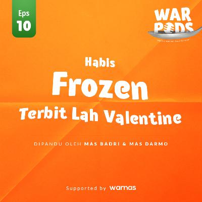 EPS 10. warnas podcast : Hanis Frozen Terbit Lah Valentine!