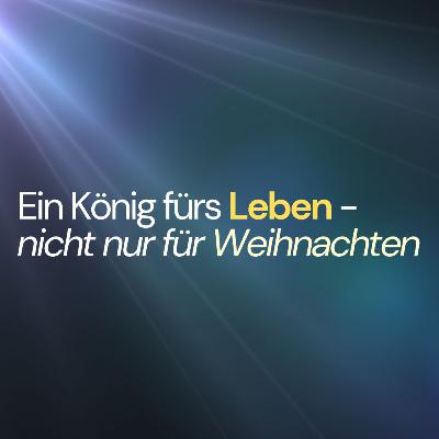 Ein König fürs LEBEN- nicht nur für Weihnachten - Teil 1
