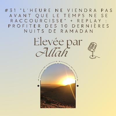 #31 L'heure ne viendra pas avant que le temps ne se raccourcisse + Profiter des 10 dernières nuits de Ramadan (replay)