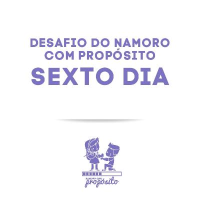 6° DIA DO DESAFIO DO NAMORO COM PROPÓSITO 6° DIA DO DESAFIO DO NAMORO COM PROPÓSITO
