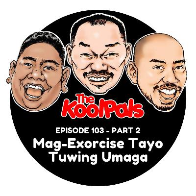 EPISODE 103 (Part 2): Mag-Exorcise Tayo Tuwing Umaga