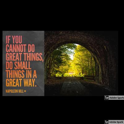 If You Can't Do Great Things, DO SMALL THINGS IN A GREAT WAY