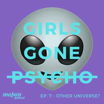 S3 - Girls Gone Psycho Ep 7: Other Universe?
