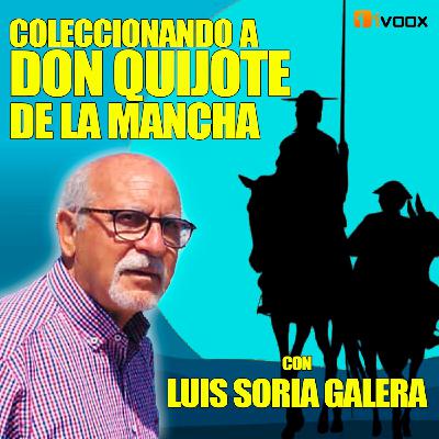 45. Coleccionando a Don Quijote. Con Luis Soria Galera 45. Coleccionando a Don Quijote. Con Luis Soria Galera