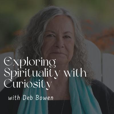 147. Exploring Spirituality with Curiosity with Deb Bowen