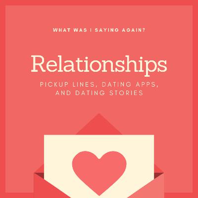 Ep. 04 || Relationships: Bad Pickup Lines, Dating Apps, and Dating Stories Ep. 04 || Relationships: Bad Pickup Lines, Dating Apps, and Dating Stories