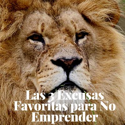 Episodio Especial # 96: Las 3 Excusas Favoritas para NO Emprender