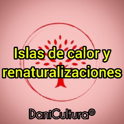 Islas de calor y renaturalizaciones Islas de calor y renaturalizaciones