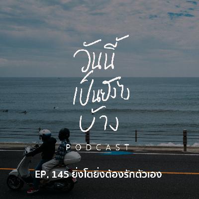 วันนี้เป็นยังไงบ้าง EP.145 - ยิ่งโตยิ่งต้องรักตัวเอง