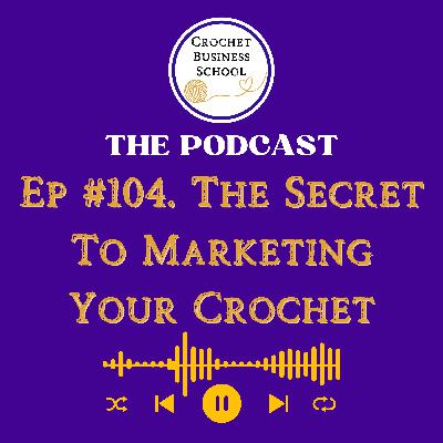 The Secret To Marketing Your Crochet