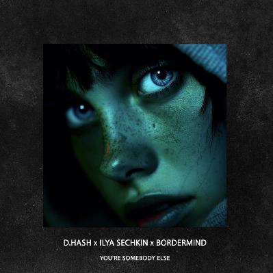 D.Hash, ILYA SECHKIN, BORDERMIND - You’re Somebody Else