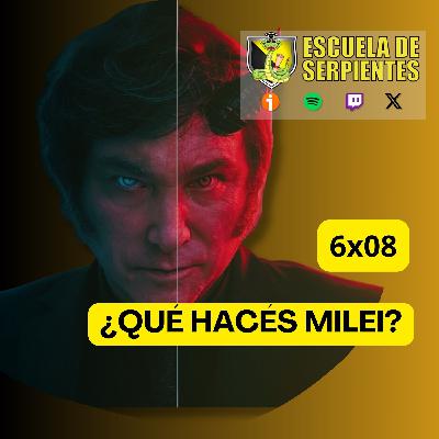 6x08 ¿Qué hacés, Milei?