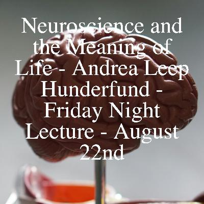 Neuroscience and the Meaning of Life - Andrea Leep Hunderfund - Friday Night Lecture - August 22nd