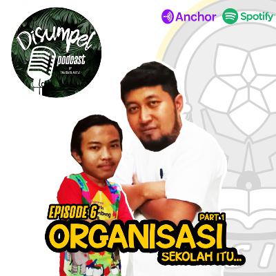 DISUMPEL Episode 6 : Organisasi Sekolah itu..... DISUMPEL Episode 6 : Organisasi Sekolah itu.....