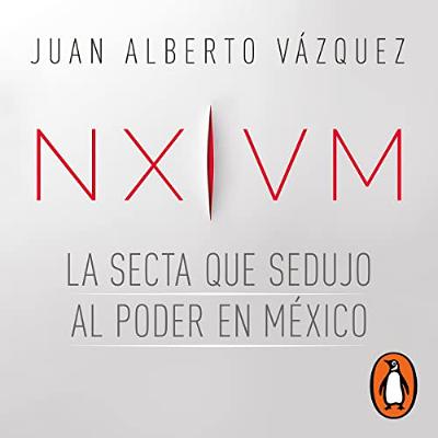 NXIVM. La secta que sedujo al poder en México [NXIVM. The Sect That Seduced Power in Mexico] (Audiolibro) | Prueba Gratis