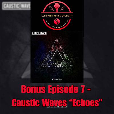 Bonus Episode 7 - Caustic Waves "Echoes" Bonus Episode 7 - Caustic Waves "Echoes"