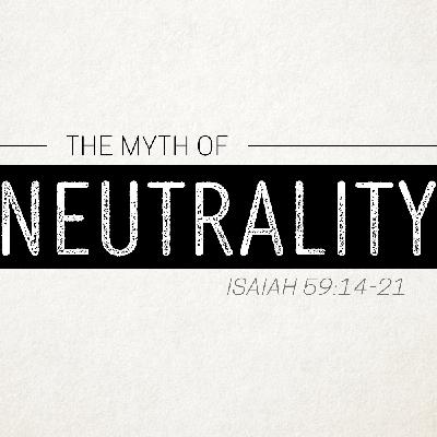 The Myth of Neutrality | Isaiah 59:14-21