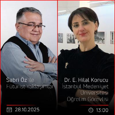 Dr. E. Hilal Korucu – Sabri Öz ile Fütürist Yaklaşımlar