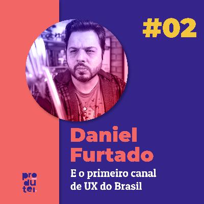 #02 - Daniel Furtado e o primeiro canal de UX do Brasil