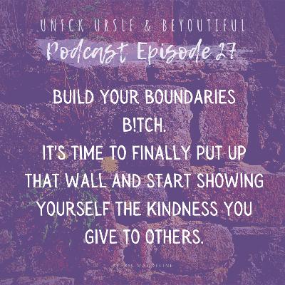 Episode 27 - B is for Build your Boundaries B!tch