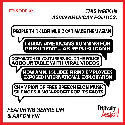 92. This Week in Asian American Politics: Changing Races to Asian through Lofi Music, Nikki Haley & Vivek, Viral Copwatchers on Youtube, Jollibee Wage Theft, Twitter Loses Advertisers and Sues CCDH 92. This Week in Asian American Politics: Changing Races to Asian through Lofi Music, Nikki Haley & Vivek, Viral Copwatchers on Youtube, Jollibee Wage Theft, Twitter Loses Advertisers and Sues CCDH
