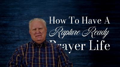 How To Have A Rapture Ready Prayer Life: Lesson I - Audio How To Have A Rapture Ready Prayer Life: Lesson I - Audio