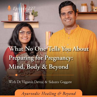 #227 What No One Tells You About Preparing for Pregnancy: Mind, Body & Beyond | With Dr Vignesh Devraj and Sidanta Goggate