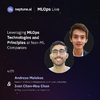 Leveraging MLOps Technologies and Principles at Non-ML Companies with Andreas Malekos and Ivan Chon-Hon Chan Leveraging MLOps Technologies and Principles at Non-ML Companies with Andreas Malekos and Ivan Chon-Hon Chan