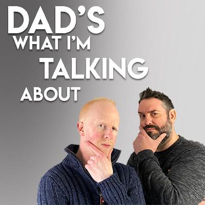 DAD'S WHAT I'M TALKING ABOUT  - The Power of Conversations and Friendship