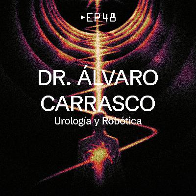 EP 48 - Dr. Álvaro Carrasco [Urología y Robótica]