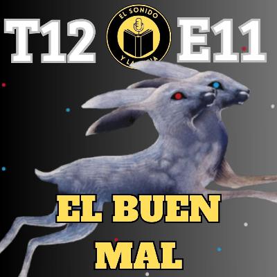 T12 E11 - EL BUEN MAL