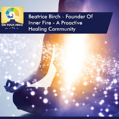 Beatrice Birch - Founder Of Inner Fire - A Proactive Healing Community