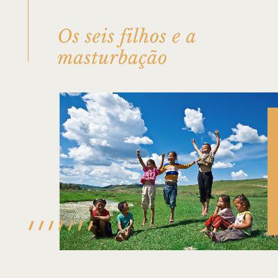Os seis filhos e a masturbação