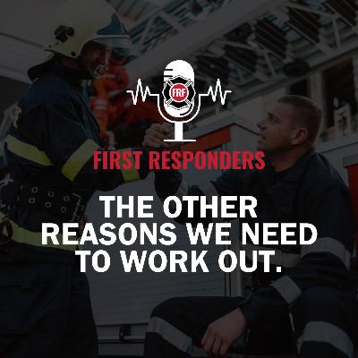 First Responders Here are the "Other" Reasons We Need to Work Out. First Responders Here are the "Other" Reasons We Need to Work Out.