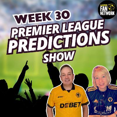 CRAZY FEW WEEKS 😃 WEEK 30 Premier League Predictions & Wolves Chat