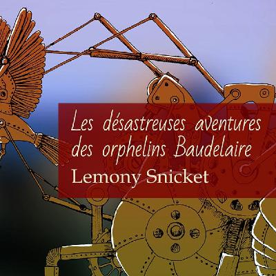 Les désastreuses aventures des orphelins Baudelaire de Lemony Snicket Les désastreuses aventures des orphelins Baudelaire de Lemony Snicket