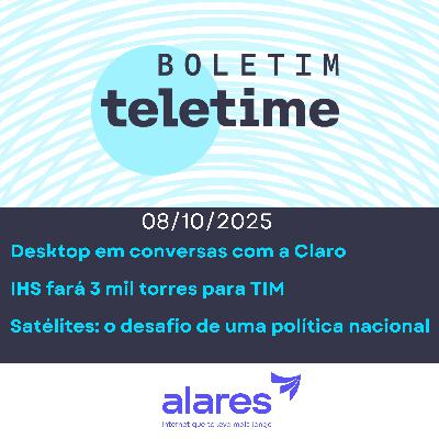 08/10/25 | Desktop em conversas com a Claro | IHS fará 3 mil torres para TIM | Satélites: o desafio de uma política nacional