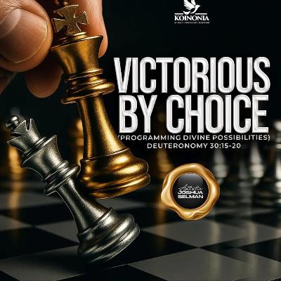 VICTORIOUS BY CHOICE (Proclaiming divine possibilities) Deuteronomy 30:15-20 - APOSTLE JOSHUA SELMAN VICTORIOUS BY CHOICE (Proclaiming divine possibilities) Deuteronomy 30:15-20 - APOSTLE JOSHUA SELMAN