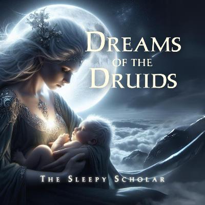 The Sleepy Scholar: Dreams Of The Druids, The Rise Of Cú Chulainn, episode #11 The Sleepy Scholar: Dreams Of The Druids, The Rise Of Cú Chulainn, episode #11