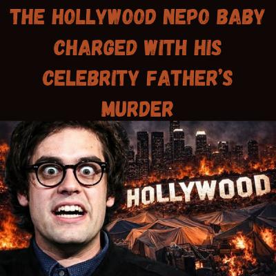 S23 Ep20: The Hollywood Nepo Baby Charged With His Celebrity Father’s Murder