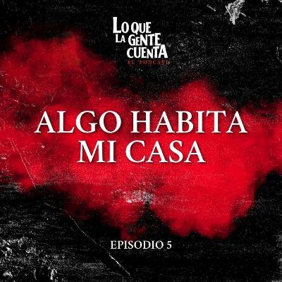 Episodio 5: Algo habita mi casa 🏚