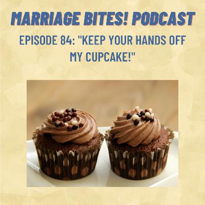 84. "Keep Your Hands Off My Cupcake!"