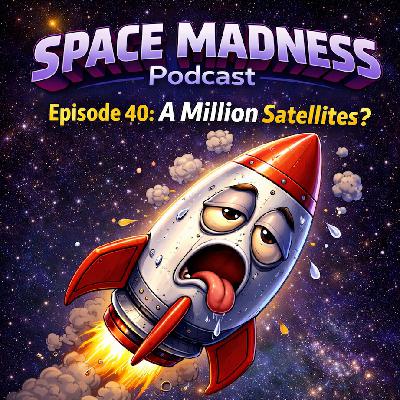 Space Madness Podcast Episode 40: A Million Satellites?