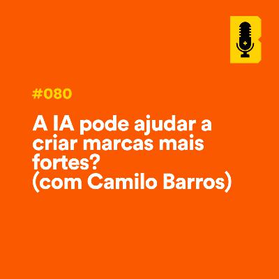 #080 - A IA pode ajudar a criar marcas mais fortes? (com Camilo Barros - Vidmob)