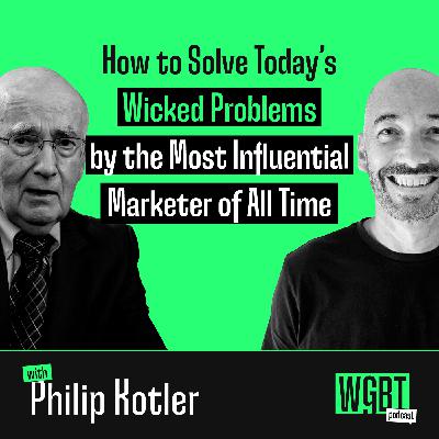 #32: How to Solve Today’s Wicked Problems by the Most Influential Marketer of All Time (with Philip Kotler)