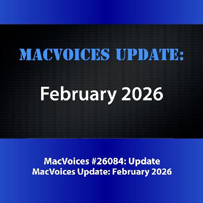 MacVoices #26084: MacVoices Update 2026-02