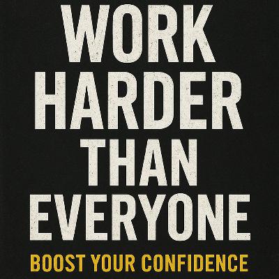 Work Harder Than Everyone | Boost Your Confidence Fast Work Harder Than Everyone | Boost Your Confidence Fast